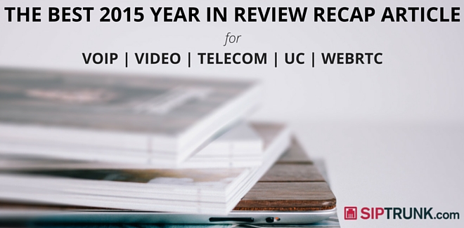 2015 year in review telecom voip sip uc webrtc siptrunk.com